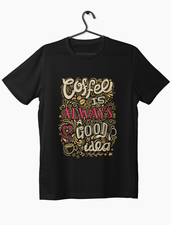 a black t-shirt with coffee is always good idea print on front